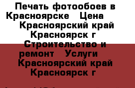 Печать фотообоев в Красноярске › Цена ­ 600 - Красноярский край, Красноярск г. Строительство и ремонт » Услуги   . Красноярский край,Красноярск г.